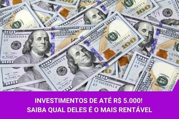 Investimentos de até R$ 5.000! Saiba qual deles é o mais rentável - Os Melhores Investimentos