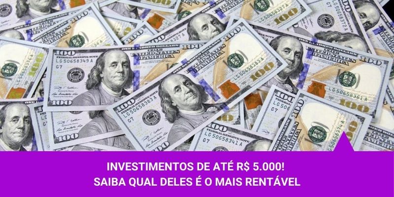 Investimentos de até R$ 5.000! Saiba qual deles é o mais rentável - Os Melhores Investimentos