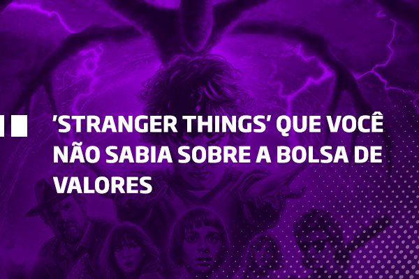 'Stranger Things' que você não sabia sobre a Bolsa de Valores - Os Melhores Investimentos