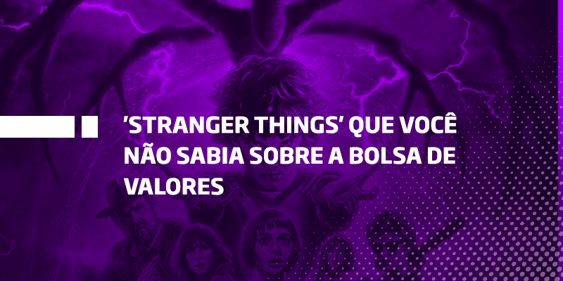 'Stranger Things' que você não sabia sobre a Bolsa de Valores - Os Melhores Investimentos