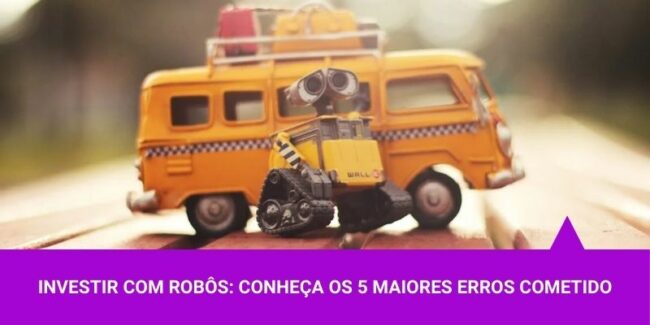 Investir com robôs conheça os 5 maiores erros cometido – Os Melhores Investimentos