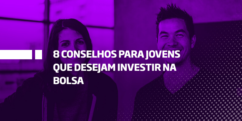 8 conselhos para jovens que desejam investir na Bolsa - Os Melhores Investimentos