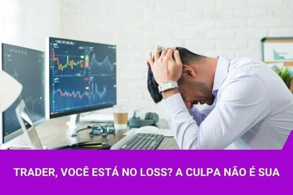 Trader, você está no loss A culpa não é sua - Os Melhores Investimentos