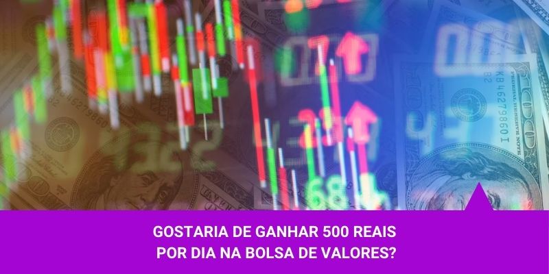 Gostaria de ganhar 500 reais por dia na bolsa de valores – Os Melhores Investimentos