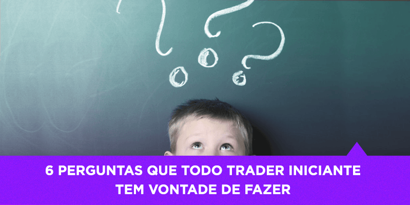 6 perguntas que todo trader iniciante tem vontade de fazer - Os Melhores Investimentos