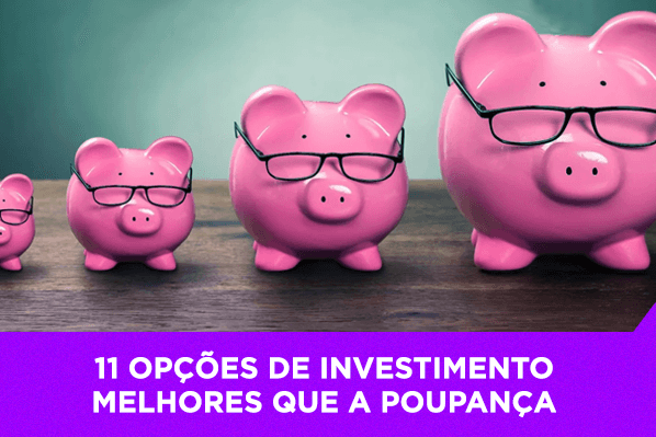 Damos a você 11 opções de investimento melhores que a poupança - Os Melhores Investimentos