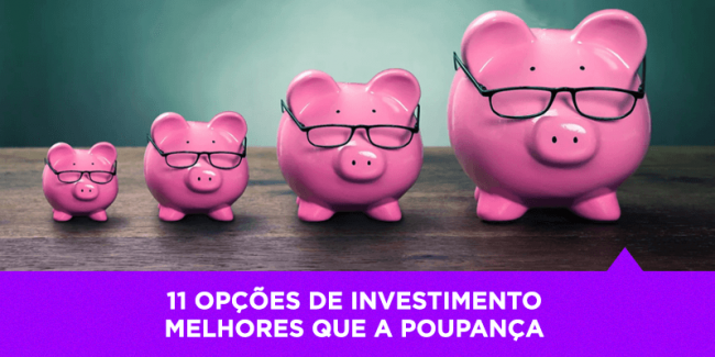 Damos a você 11 opções de investimento melhores que a poupança – Os Melhores Investimentos Damos a você 11 opções de investimento melhores que a poupança - Os Melhores Investimentos