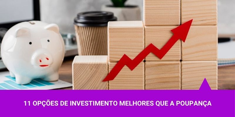 Damos a você 11 opções de investimento melhores que a poupança - Os Melhores Investimentos