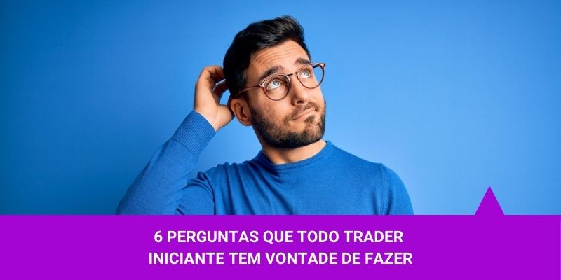 6 perguntas que todo trader iniciante tem vontade de fazer - Os Melhores Investimentos