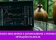 Utilize esses indicadores e adivinharemos o futuro de suas operações na Bolsa - Os Melhores Investimentos