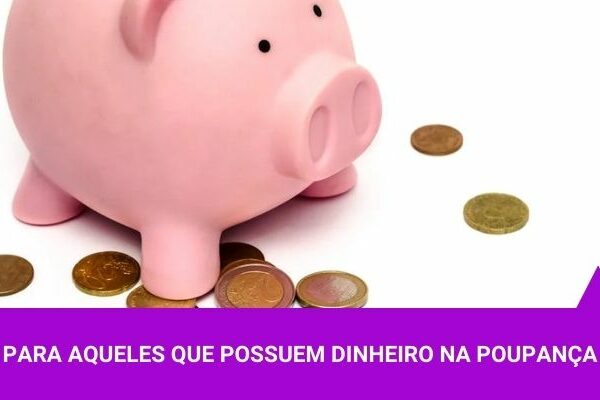 Para aqueles que possuem dinheiro na Poupança - Os Melhores Investimentos