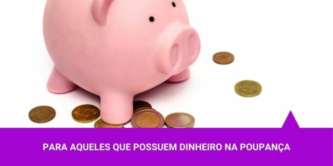 Para aqueles que possuem dinheiro na Poupança – Os Melhores Investimentos Para aqueles que possuem dinheiro na Poupança - Os Melhores Investimentos