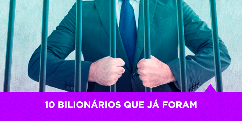 10 bilionários que já foram presos - Os Melhores Investimentos