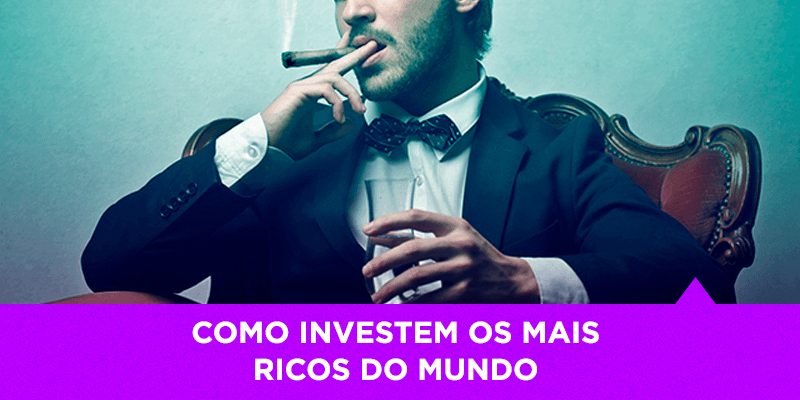 Como investem os mais ricos do mundo - Os Melhores Investimentos
