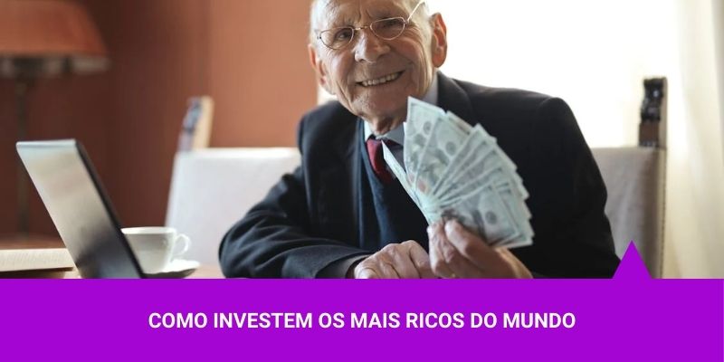 Como investem os mais ricos do mundo - Os Melhores Investimentos