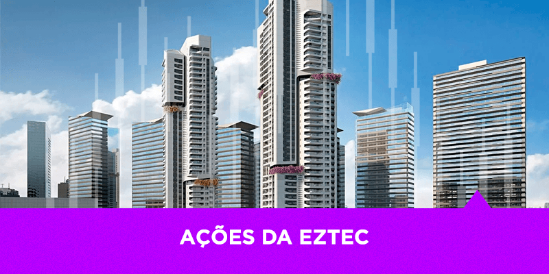 Ações da Eztec - Os Melhores Investimentos