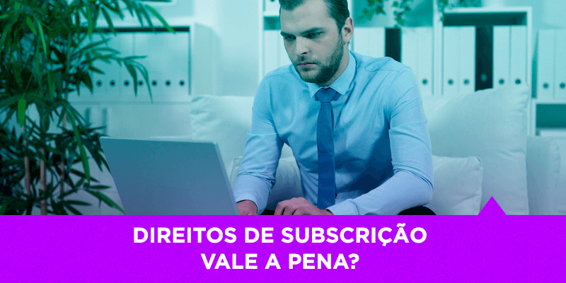 Direitos de subscrição, vale a pena - Os Melhores Investimentos