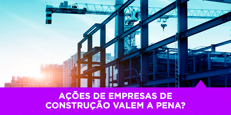 Ações de empresas de construção valem a pena
