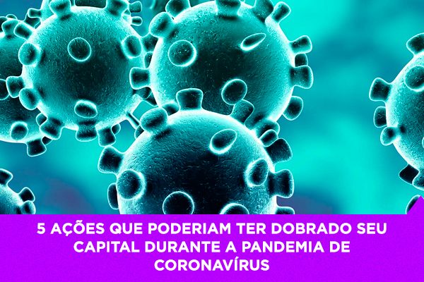 Ações que dobrariam seu capital durante a crise do coronavírus - Os Melhores Investimentos