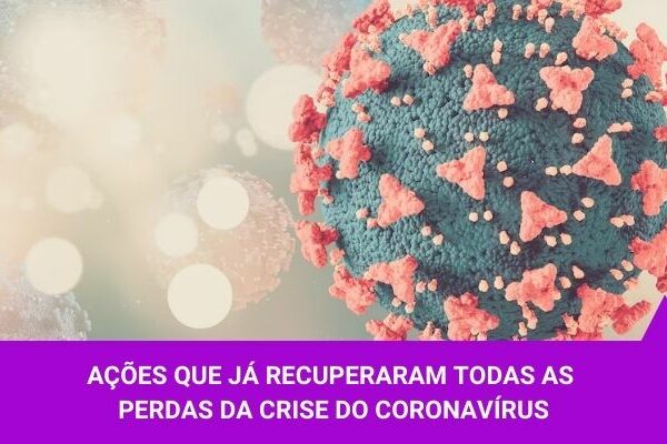 Ações que já recuperaram todas as perdas da Crise do Coronavírus