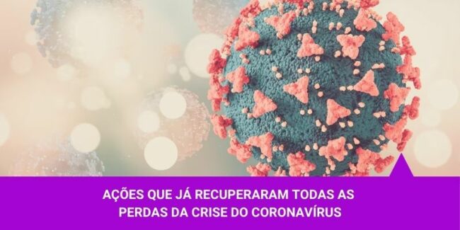 Ações que já recuperaram todas as perdas da Crise do Coronavírus Ações que já recuperaram todas as perdas da Crise do Coronavírus