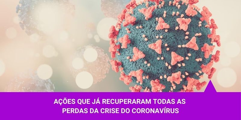 Ações que já recuperaram todas as perdas da Crise do Coronavírus