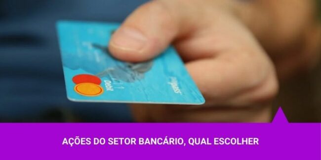 Ações do setor bancário, qual escolher – Os Melhores Investimentos