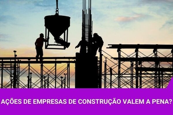 Ações de empresas de construção valem a pena
