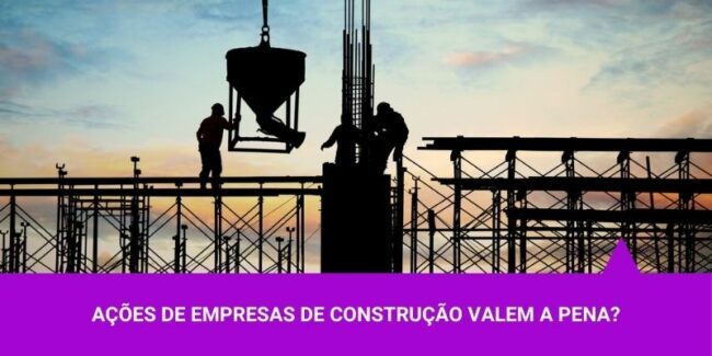 Ações de empresas de construção valem a pena – Os Melhores investimentos Ações de empresas de construção valem a pena