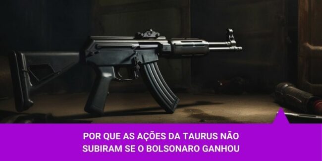 Por que as ações da Taurus não subiram se o Bolsonaro ganhou – Os Melhores Investimentos