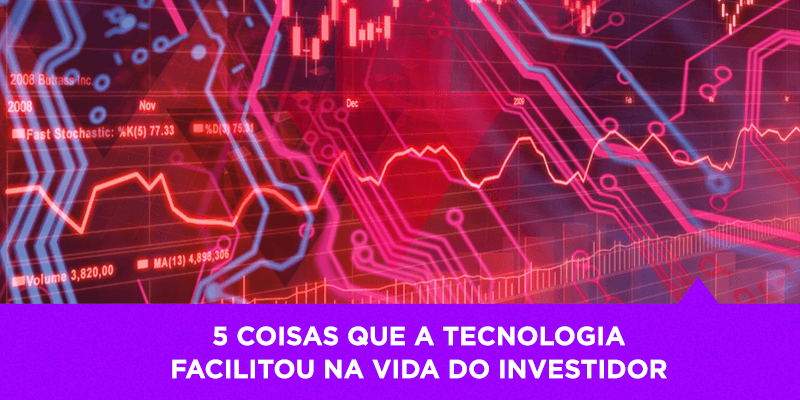 5 coisas que a tecnologia facilitou na vida do investidor