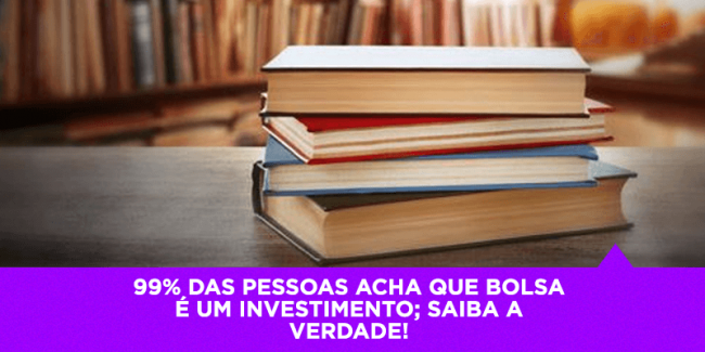 99% das pessoas acham que bolsa de valores é investimento. Saiba a verdade! – Os Melhores Investimentos