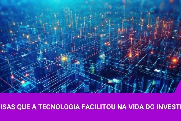 5 coisas que a tecnologia facilitou na vida do investidor