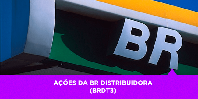 Os Melhores Investimentos – Ações da Br Distribuidora