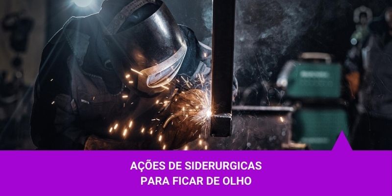 Ações de siderurgia e mineração para ficar de olho – Os Melhores Investimentos