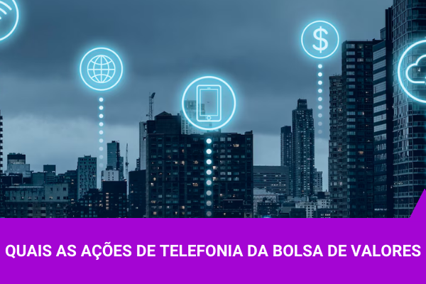 Quais as ações de telefonia da bolsa de valores - Os Melhores Investimentos