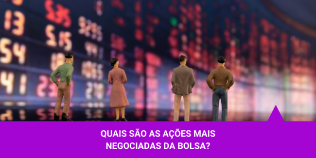 Quais são as ações mais negociadas da Bolsa – Os Melhores Investimentos